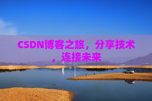 CSDN博客之旅，分享技术，连接未来